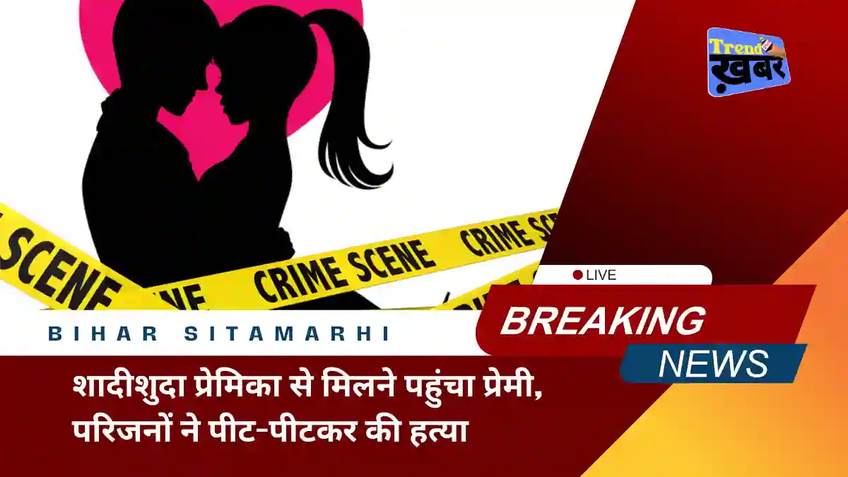 lover who came to meet his married girlfriend was murdered by her family members in Sitamarhi